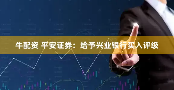 牛配资 平安证券：给予兴业银行买入评级