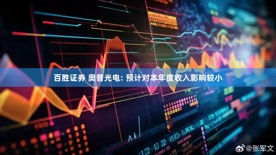 百胜证券 奥普光电: 预计对本年度收入影响较小