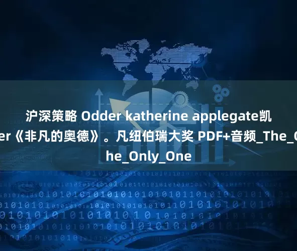 沪深策略 Odder katherine applegate凯瑟琳 Odder《非凡的奥德》。凡纽伯瑞大奖 PDF+音频_The_Only_One