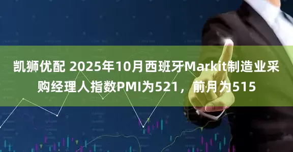 凯狮优配 2025年10月西班牙Markit制造业采购经理人指数PMI为521，前月为515