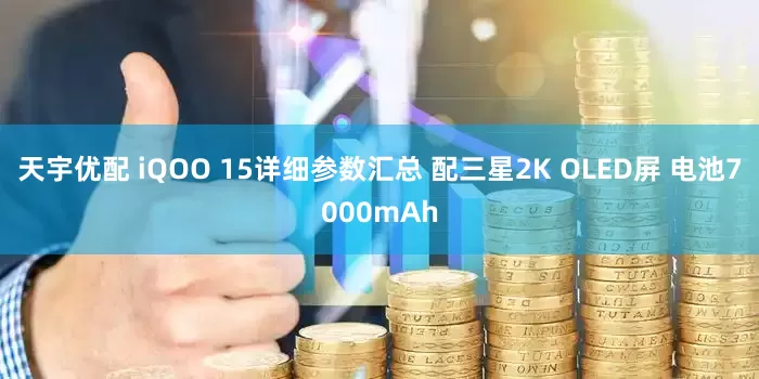 天宇优配 iQOO 15详细参数汇总 配三星2K OLED屏 电池7000mAh